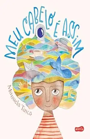 Meu cabelo é assim – Um livro infantil sobre autoaceitação e como expressar os sentimentos de forma lúdica – Manuela Tasca