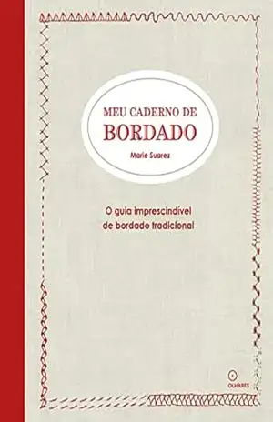 Meu caderno de Bordado: O guia imprescindível de bordado tradicional – Marie Suarez