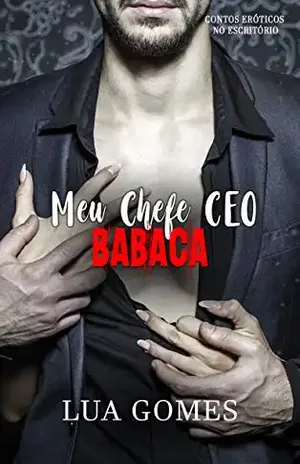 Meu Chefe CEO Babaca (Contos eróticos no escritório Livro 2) - Lua Gomes