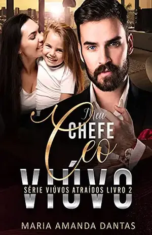 Meu Chefe CEO Viúvo: Série Viúvos Atraídos – Livro 2 – Maria Amanda  Dantas