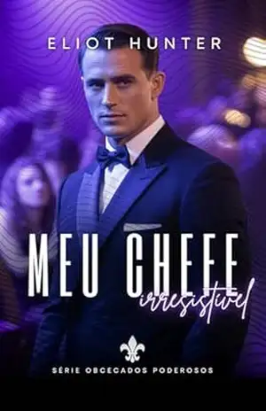 Meu Chefe Irresistível: Conto erótico (Obcecados Poderosos!) – Eliot Hunter