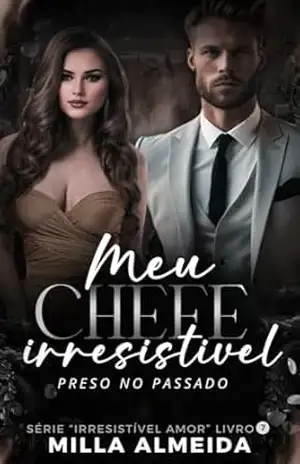 Meu Chefe Irresistível: Série: Irresistível Amor–7 – Milla  Almeida