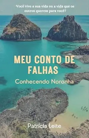 Meu Conto de Falhas – Conhecendo Noronha: Você vive a sua vida ou a vida que os outros querem para você? – Patrícia Leite