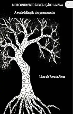 Meu contributo á evolução humana: A materialização dos pensamentos – Renato Alves