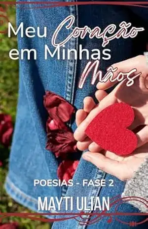 Meu coração em minhas mãos: Fase 2 (Poesias da Minha Vida) – Mayti Ulian