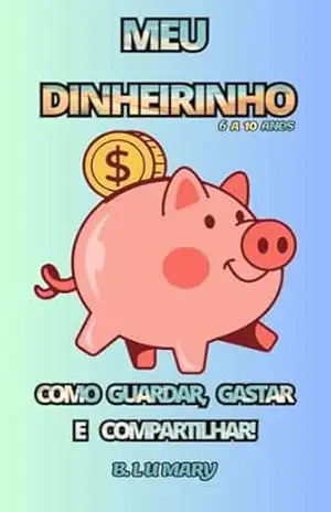 Meu Dinheirinho – como guardar, gastar e compartilhar! - B. Lumary