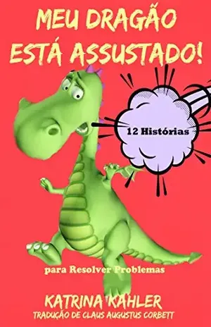 Meu Dragão Está Assustado! – 12 Histórias Rimadas Para Lidar Com – Katrina Kahler
