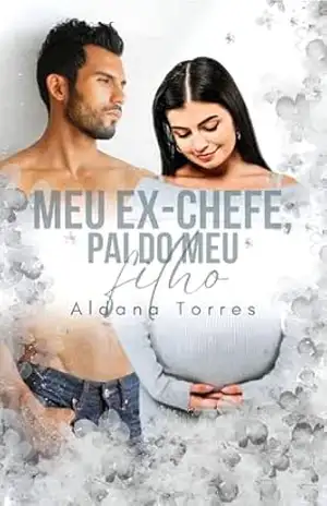 Meu ex–chefe, pai do meu filho (Um milionário dominante e adorável Livro 2) – Aldana Torres