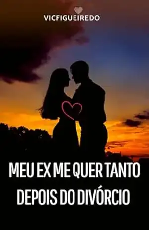 Meu Ex me quer tanto depois do divórcio (Meu ex me quer tanto depois do divorcio Livro 2) – Victoria Figueiredo