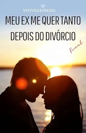 Meu Ex Me Quer Tanto Depois Do Divorcio – Parte Final - Vic Figueiredo
