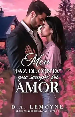Meu “Faz de Conta” que Sempre foi Amor (Série Paixões Sicilianas Livro 3) – D. A.  Lemoyne