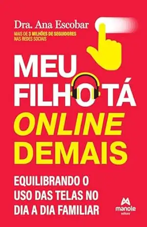 Meu filho tá online demais: equilibrando o uso das telas no dia a dia familiar - Ana Escobar