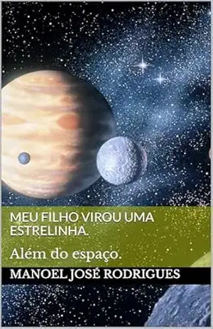 Meu filho virou uma estrelinha.: Além do espaço. – manoel José  Rodrigues