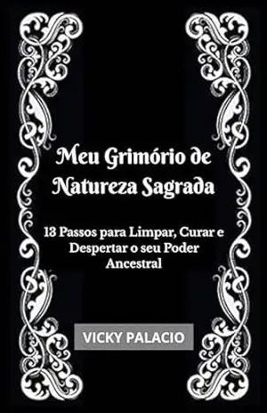 Meu Grimório de Natureza Sagrada: 13 Passos para Limpar, Curar e Despertar o seu Poder Ancestral – Vicky Palacio