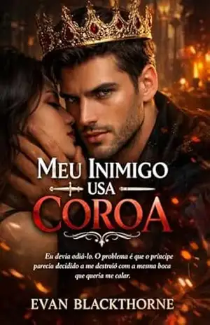 Meu Inimigo Usa Coroa: Eu devia odiá–lo. O problema é que o príncipe parecia decidido a me destruir com a mesma boca que queria me calar - Evan Blackthorne