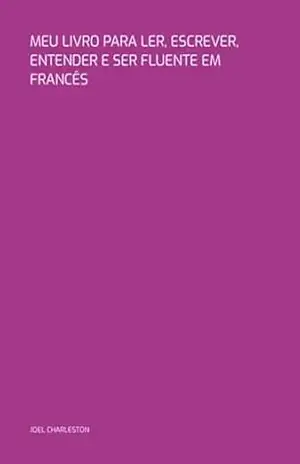 Meu Livro Para Ler, Escrever, Entender E Ser Fluente Em Francês - Joel Charleston