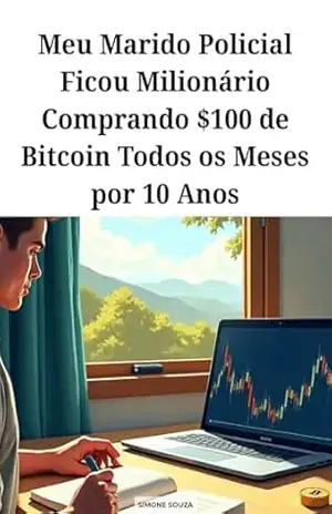 Meu Marido Policial Ficou Milionário Comprando 0 de Bitcoin Todos os Meses por 10 Anos: A história real de um ex–policial que fugiu da corrupção no Brasil e pediu refúgio no Canadá – Simone Souza