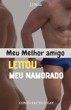 MEU MELHOR AMIGO LEITOU O MEU NAMORADO: Conto erótico gay (O MEU NAMORADO AMA SER LEITADO) – J.J Maik