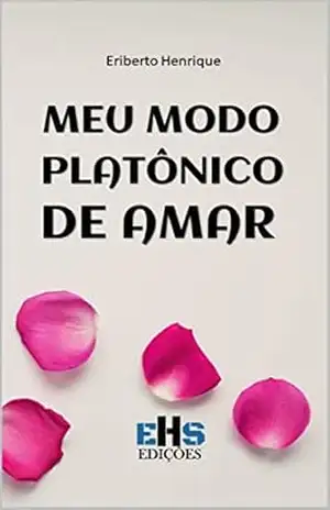 MEU MODO PLATÔNICO DE AMAR – ERIBERTO  HENRIQUE