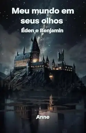 Meu mundo em seus olhos: Éden e Benjamin - Anne Joseane  Batista