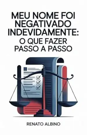 Meu Nome Foi Negativado Indevidamente: O Que Fazer Passo a Passo – Renato Albino Lana Ferreira de Souza