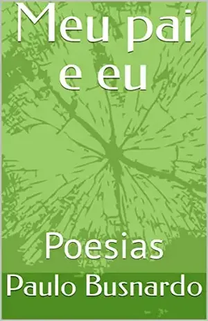 Meu pai e eu: Poesias - Paulo Busnardo