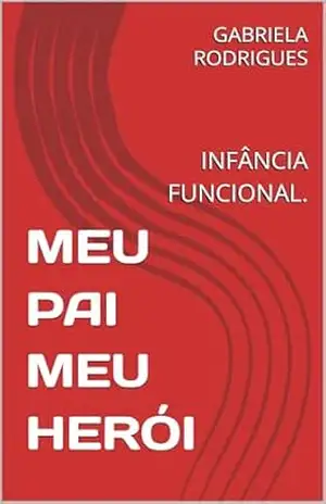 MEU PAI MEU HERÓI: INFÂNCIA FUNCIONAL. - GABRIELA  RODRIGUES