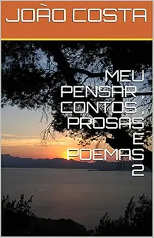 MEU PENSAR , CONTOS , PROSAS E POEMAS 2 (02) – JOÃO COSTA