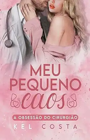 Meu Pequeno Caos: A Obsessão do Cirurgião (Quarteto da Cirurgia Livro 1) – Kel Costa