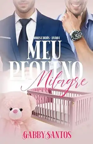 Meu Pequeno Milagre (Amores e Bebês Livro 1) – Gabby Santos