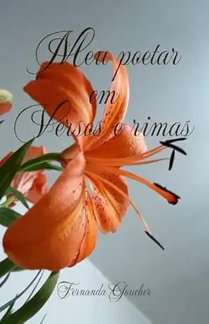 Meu poetar em versos e rimas: Poesias – Fernanda Goucher