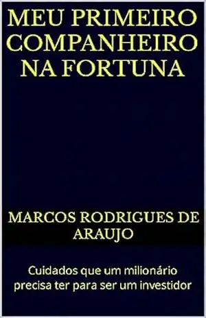 MEU PRIMEIRO COMPANHEIRO NA FORTUNA: Cuidados que um milionário precisa ter para ser um investidor – Marcos Rodrigues de Araujo