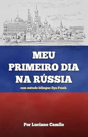Meu Primeiro Dia na Rússia: Aprenda russo lendo um livro bilíngue - Luciano Camilo