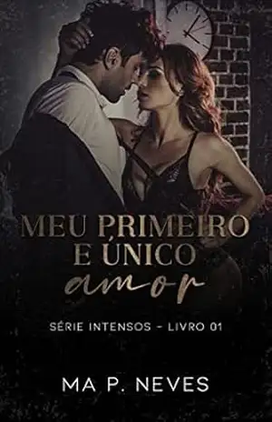 Meu Primeiro e Único Amor: Série Intensos – livro 01 – Ma  P. Neves