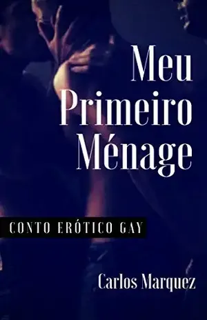 Meu Primeiro Ménage: Conto Erótico Gay - Carlos Marquez
