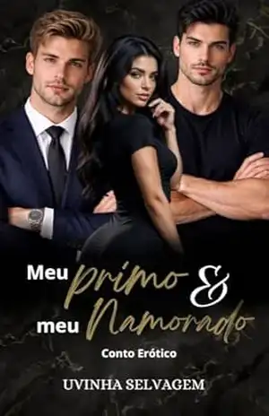 Meu Primo e Meu namorado: Conto Erótico – Uvinha Selvagem