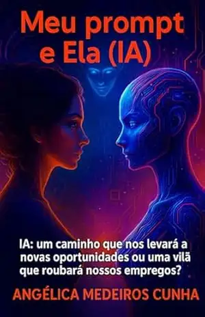 MEU PROMPT E ELA (IA): Um caminho que nos levará a novas oportunidades ou uma vilã que roubará nossos empregos ? - Angélica  Medeiros Cunha
