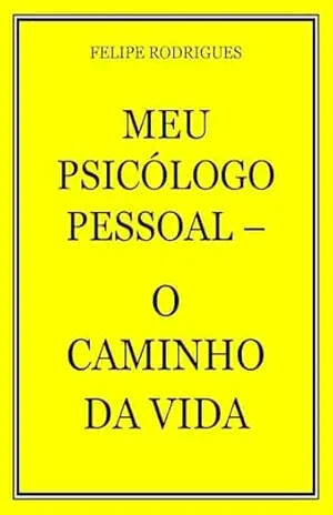 MEU PSICÓLOGO PESSOAL – O CAMINHO DA VIDA – FELIPE  RODRIGUES