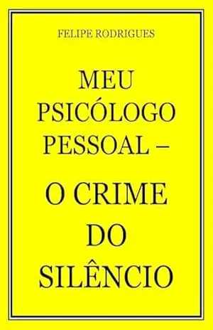 MEU PSICÓLOGO PESSOAL – O CRIME DO SILÊNCIO – FELIPE  RODRIGUES