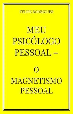 MEU PSICÓLOGO PESSOAL – O MAGNETISMO PESSOAL – FELIPE RODRIGUES