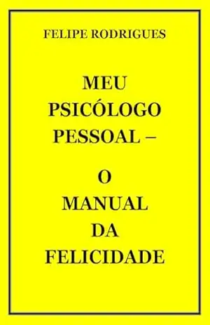 MEU PSICÓLOGO PESSOAL – O MANUAL DA FELICIDADE – FELIPE RODRIGUES