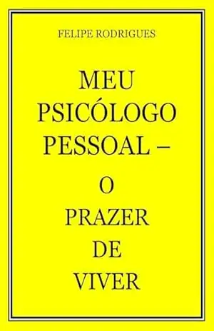 MEU PSICÓLOGO PESSOAL – O PRAZER DE VIVER – FELIPE  RODRIGUES