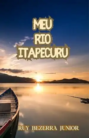 MEU RIO ITAPECURU – RUY BEZERRA JUNIOR