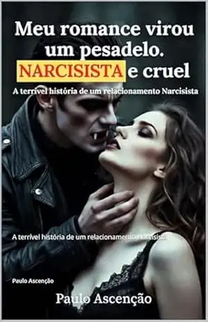 Meu romance virou um pesadelo. Narcisista e cruel.: A terrível história de um relacionamento Narcisista – Paulo Ascenção