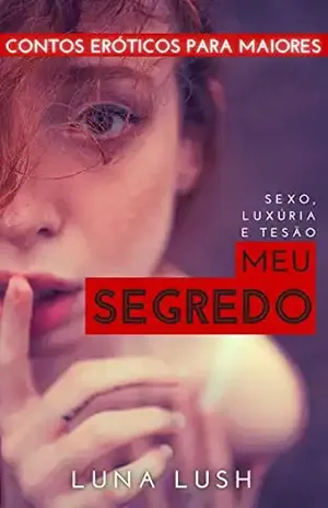 Meu Segredo: Sexo, luxúria e tesão - Luna Lush