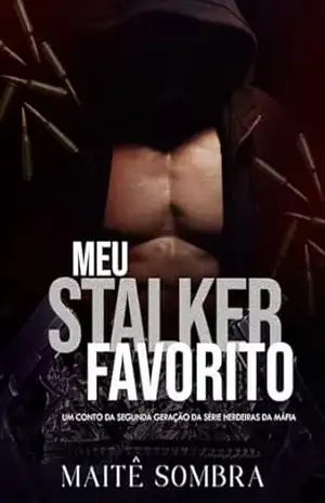 Meu Stalker Favorito: Um conto da segunda geração da série Herdeiras da Máfia – Maitê  Sombra