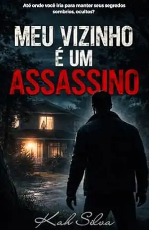 Meu Vizinho É um Assassino: Até onde você iria para manter seus segredos sombrios, ocultos? – Kah Silva