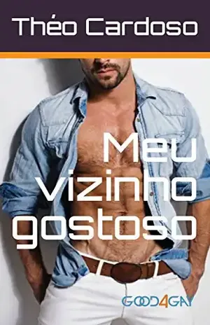 Meu vizinho gostoso: Conto Homoerótico - Théo  Cardoso