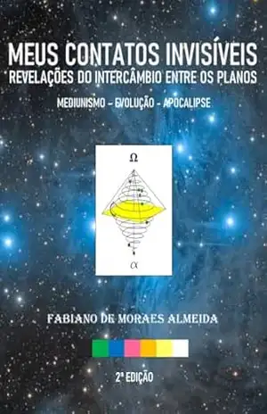 MEUS CONTATOS INVISÍVEIS: Revelações do Intercâmbio entre os Planos – “MEDIUNISMO – EVOLUÇÃO – APOCALIPSE – FABIANO  DE MORAES ALMEIDA