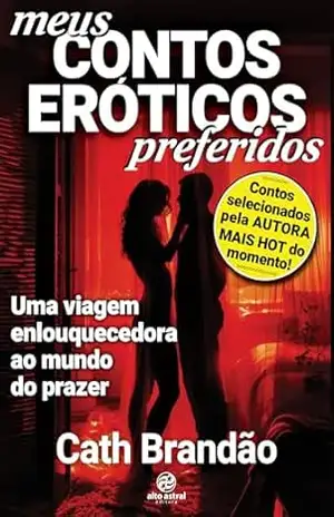 Meus contos eróticos preferidos: Uma viagem enlouquecedora ao mundo do prazer – Cath Brandão